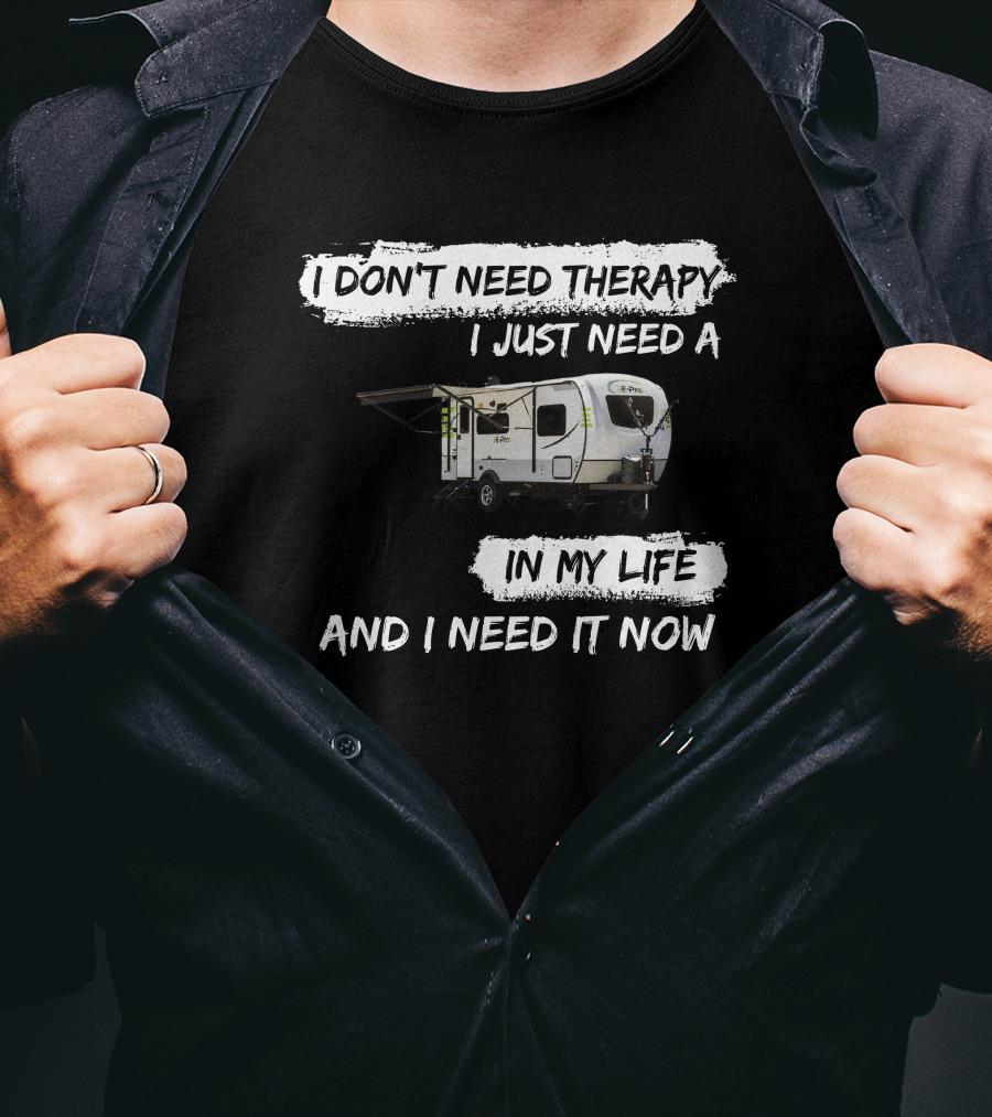 I Don't Need Therapy I Just Need A Camper In My Life And I Need It Now T-Shirt
