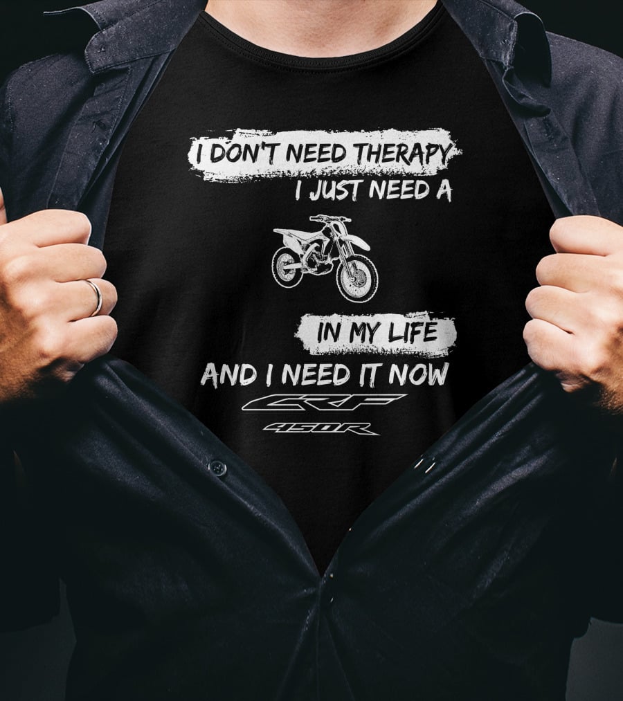 I Don't Need Therapy I Just Need A Honda CRF450R In My Life And I Need It Now T-Shirt