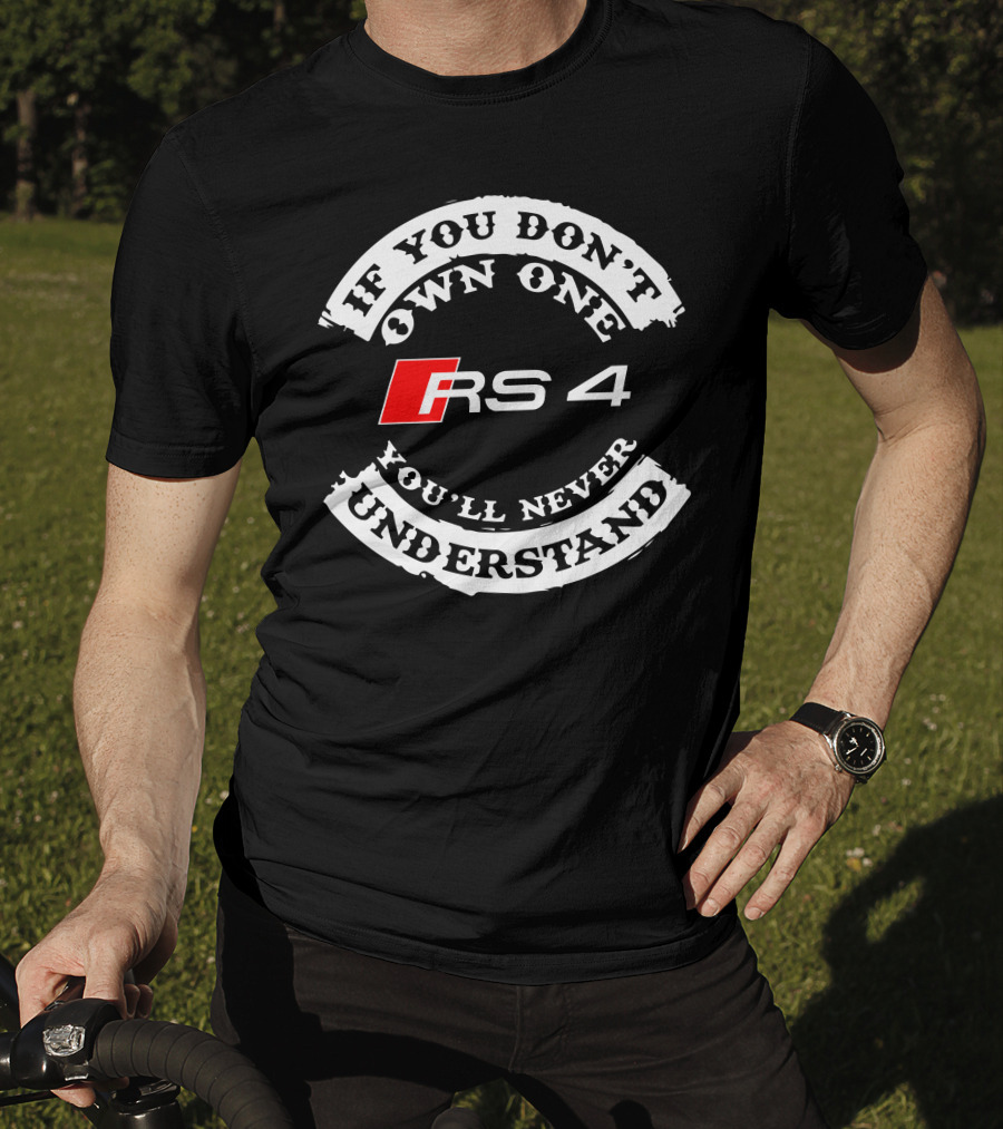 If You Don't Own One You'll Never Understand RS4 T-Shirt