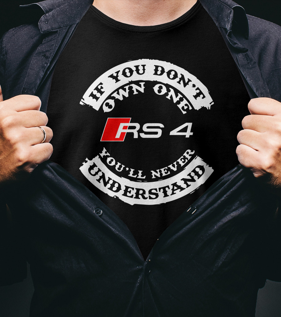If You Don't Own One You'll Never Understand RS4 T-Shirt