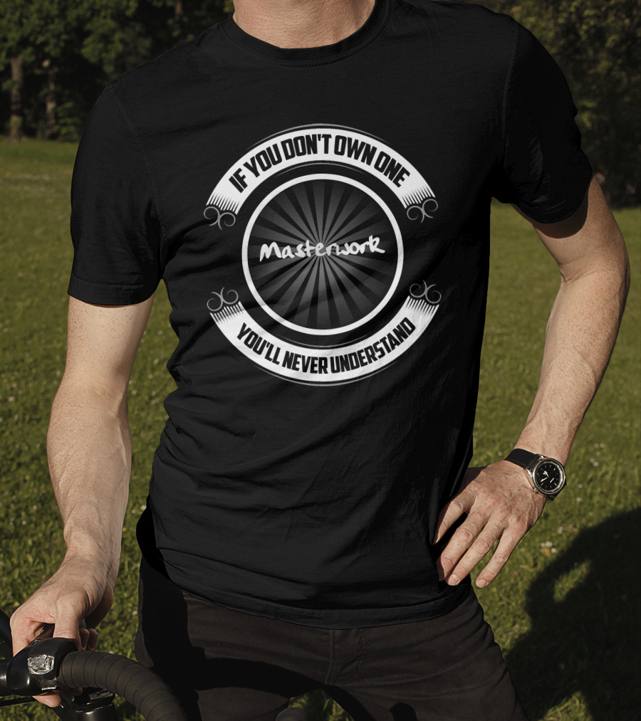 If You Don't Own One Masterwork You'll Never Understand T-Shirt