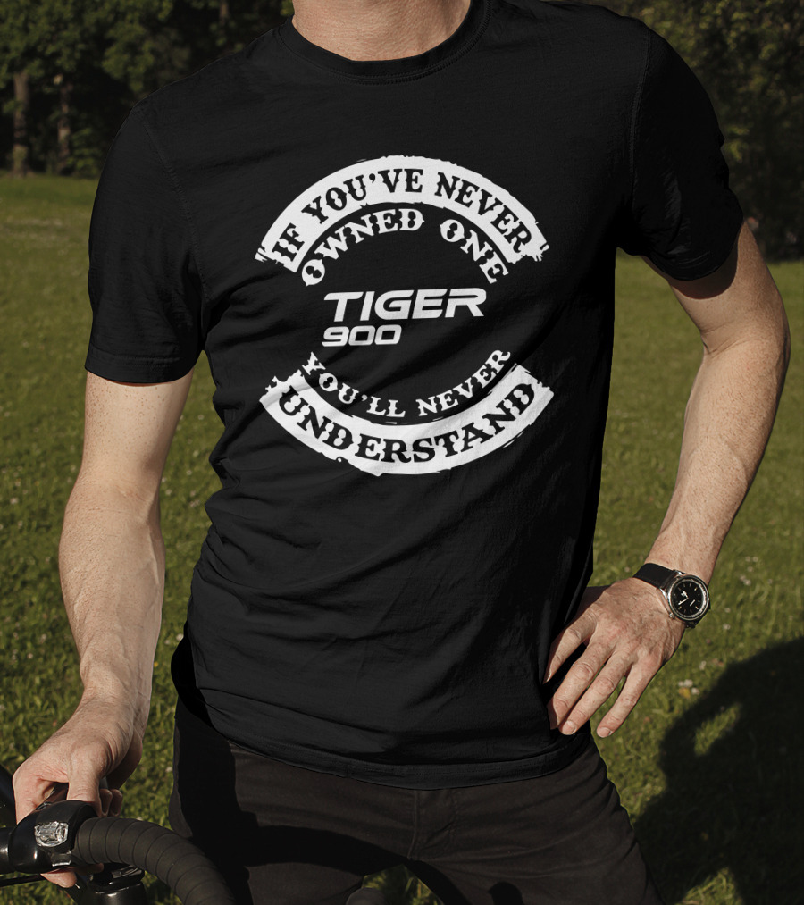 If You've Never Owned One Tiger 900 You'll Never Understand T-Shirt