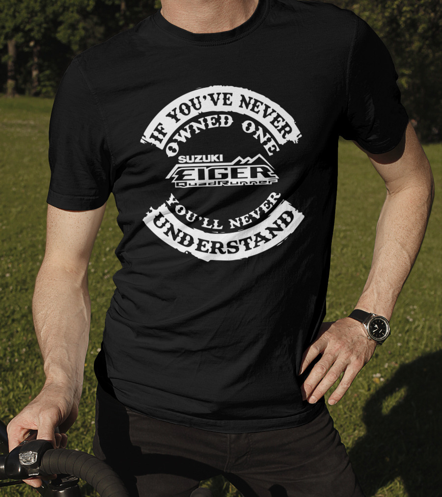 If You've Never Owned One You'll Never Understand Suzuki Eiger QuadRunner T-Shirt