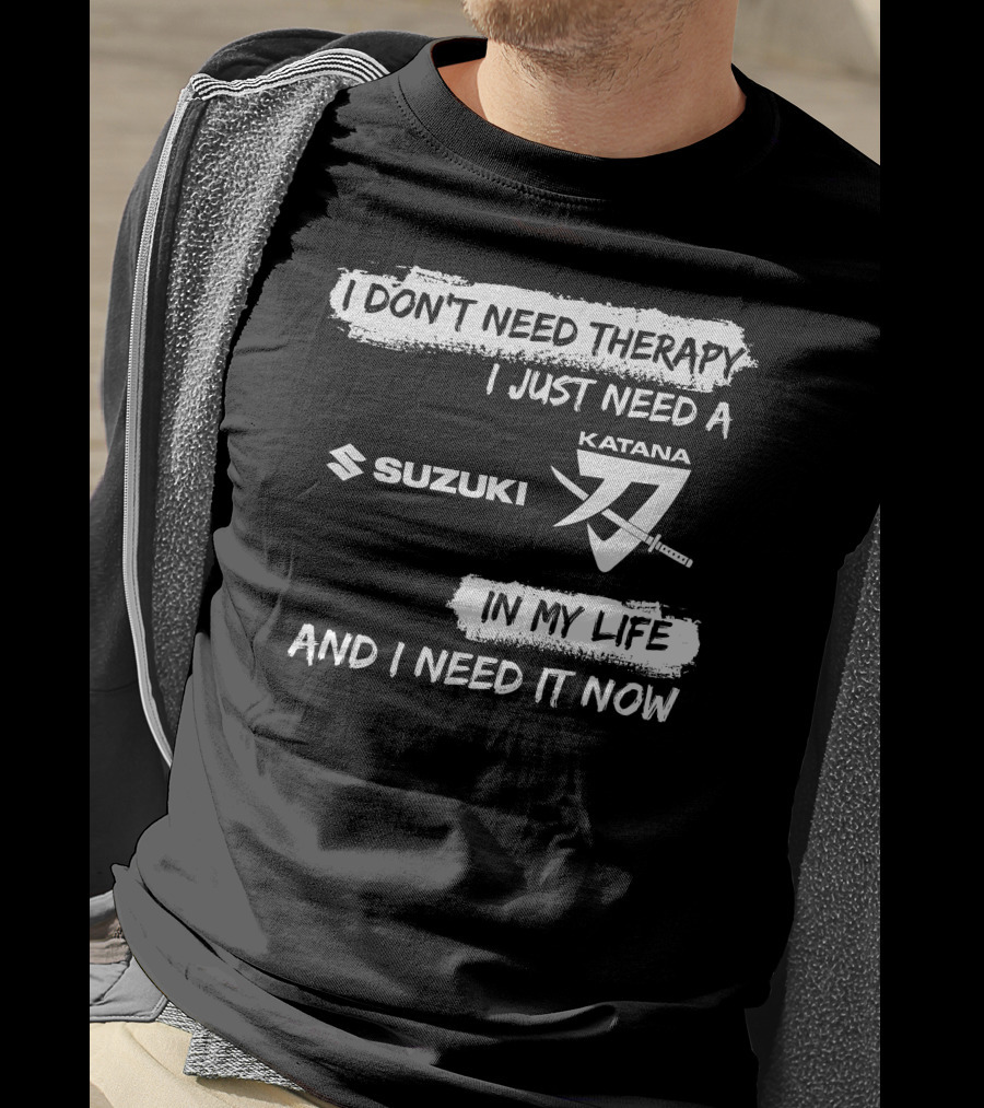 I Don't Need Therapy I Just Need A Suzuki Katana In My Life And I Need It Now T-Shirt