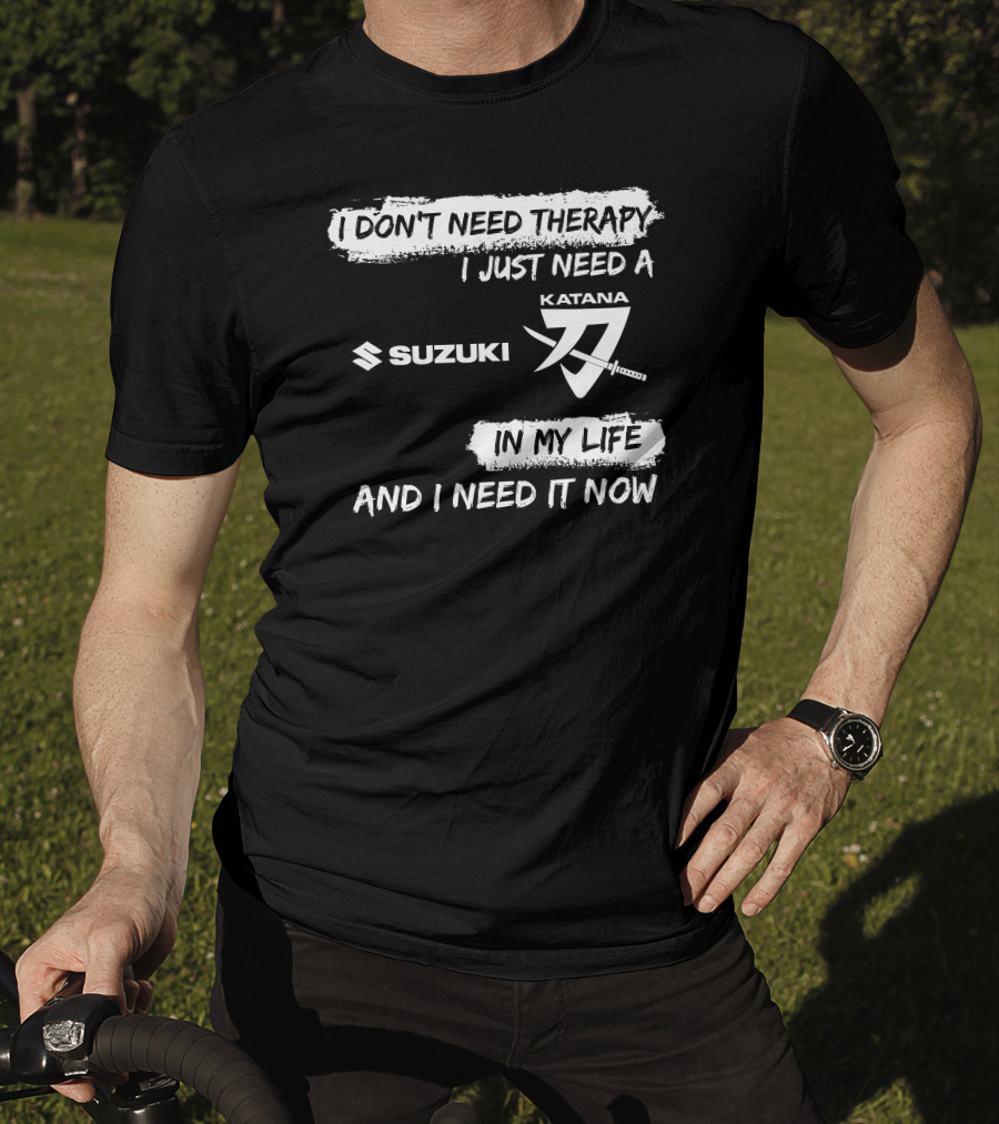 I Don't Need Therapy I Just Need A Suzuki Katana In My Life And I Need It Now T-Shirt