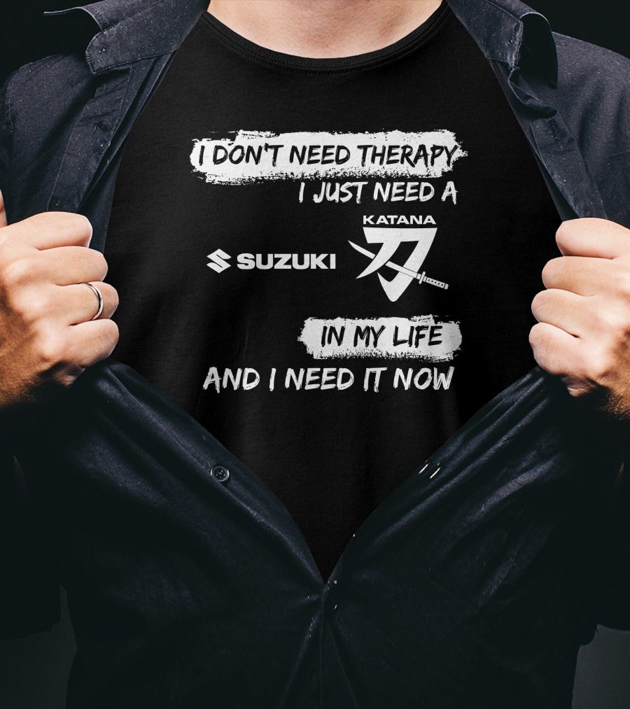 I Don't Need Therapy I Just Need A Suzuki Katana In My Life And I Need It Now T-Shirt