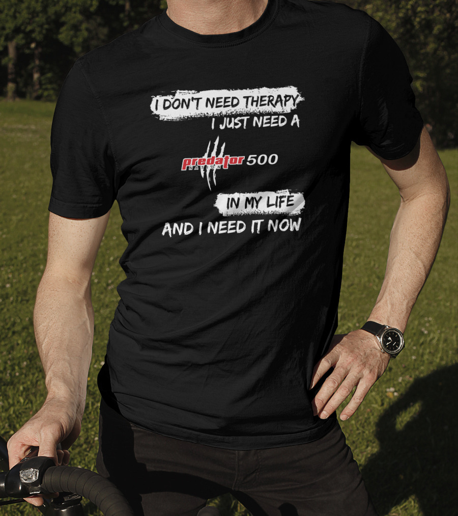I Don't Need Therapy I Just Need A Predator 500 In My Life And I Need It Now T-Shirt