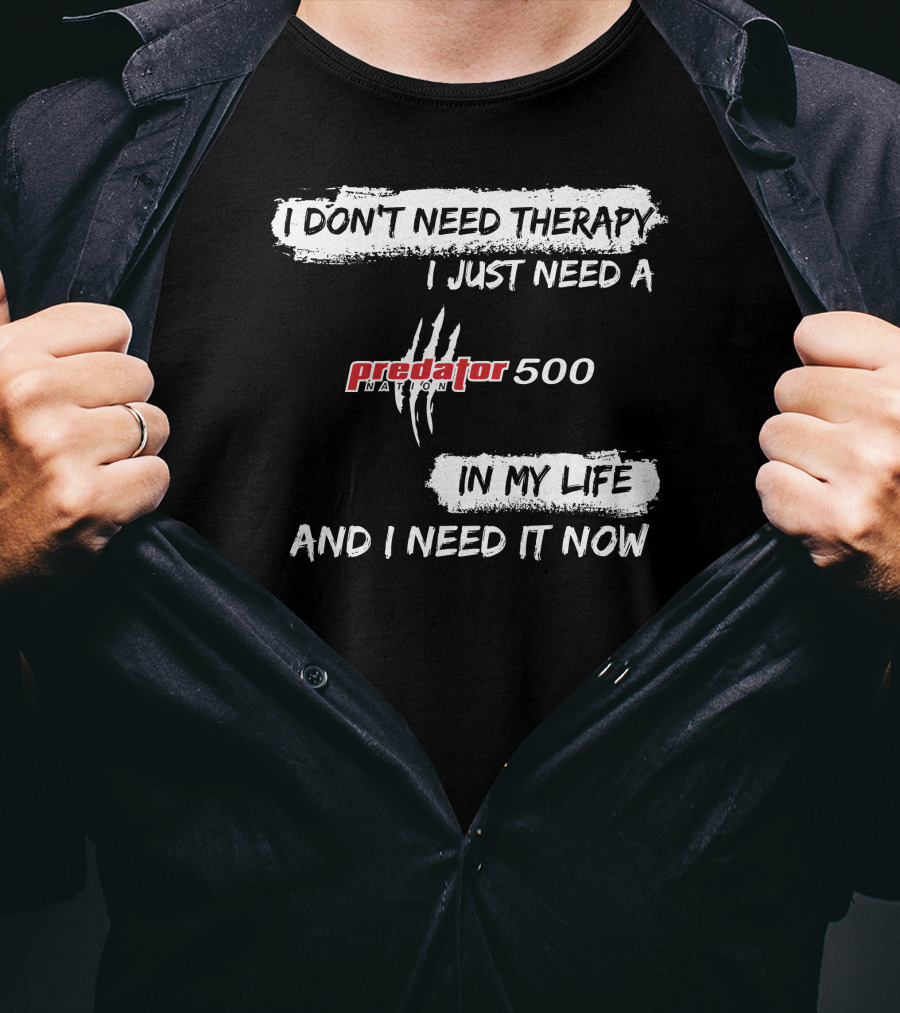 I Don't Need Therapy I Just Need A Predator 500 In My Life And I Need It Now T-Shirt