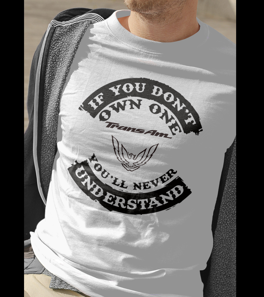 Trans Am If You Don't Own One You'll Never Understand T-Shirt