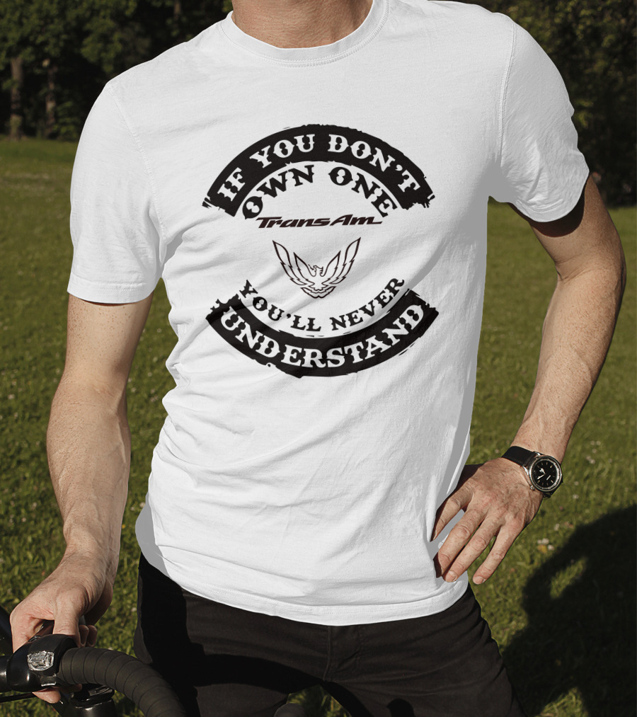 Trans Am If You Don't Own One You'll Never Understand T-Shirt