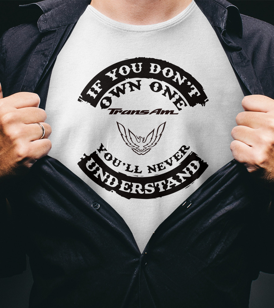 Trans Am If You Don't Own One You'll Never Understand T-Shirt