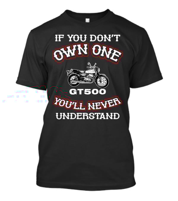 If You Don’t Own One GT500 You’ll Never Understand Suzuki GT 500 T-Shirt