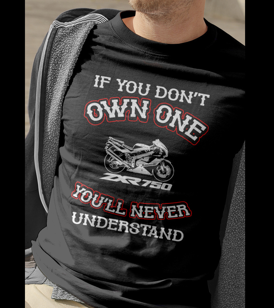 If You Don't Own One Kawasaki ZXR 750 You'll Never Understand T-Shirt