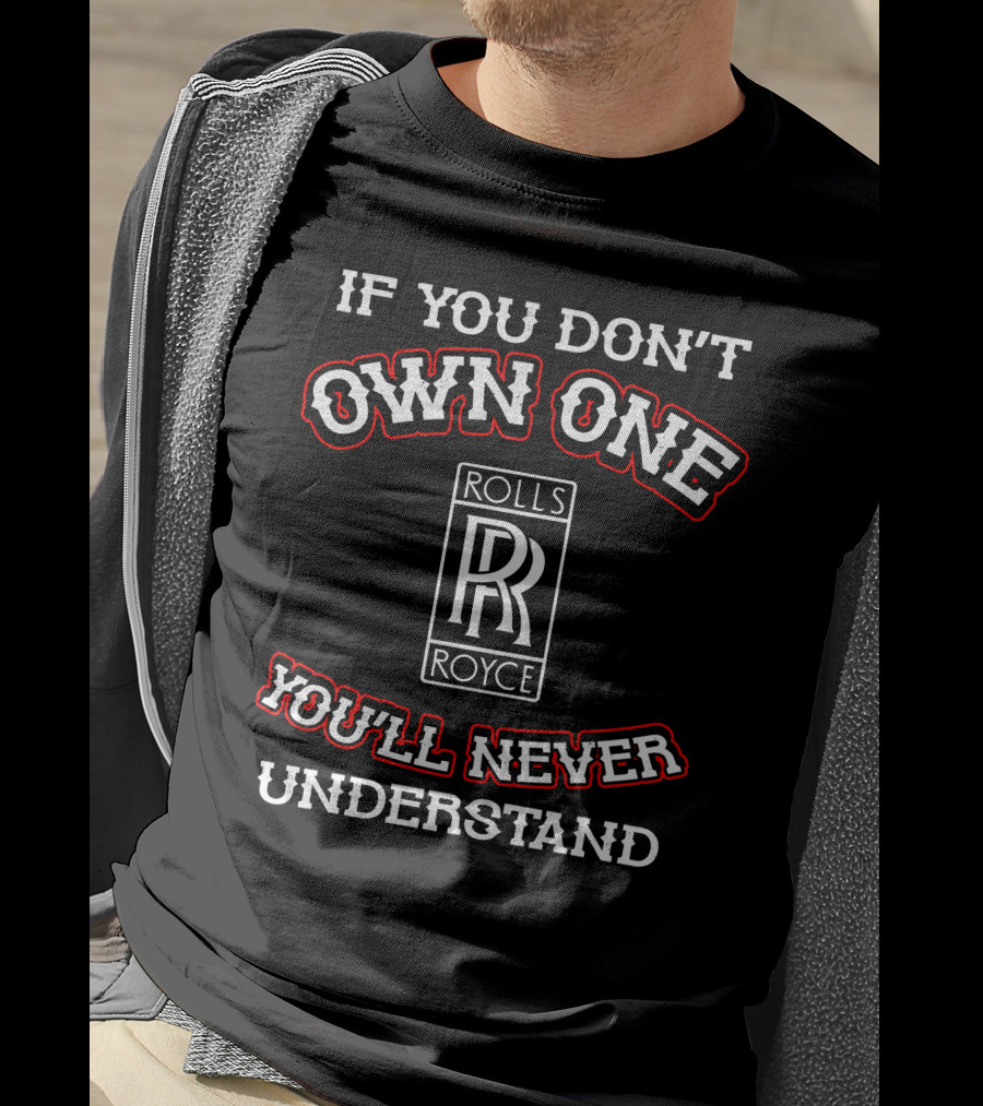 If You Don't Own One Rolls Royce You'll Never Understand T-Shirt