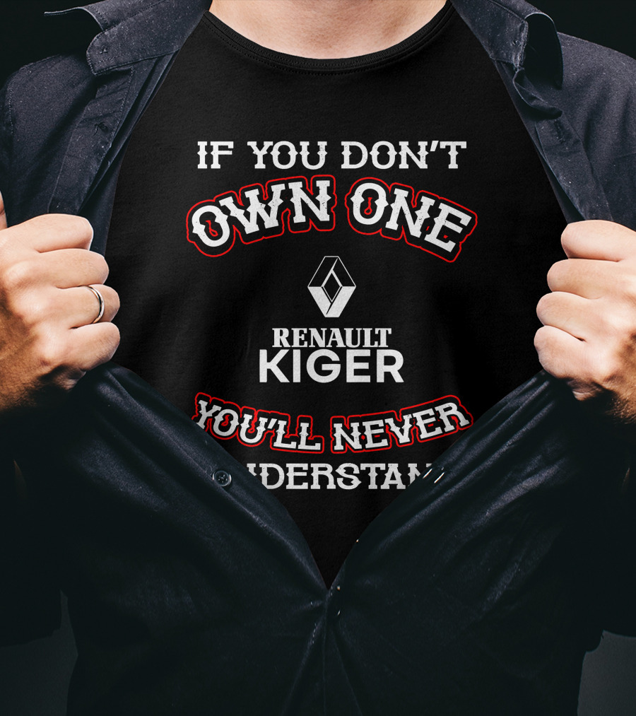 Renault Kiger If You Don’t Own One You’ll Never Understand T-Shirt