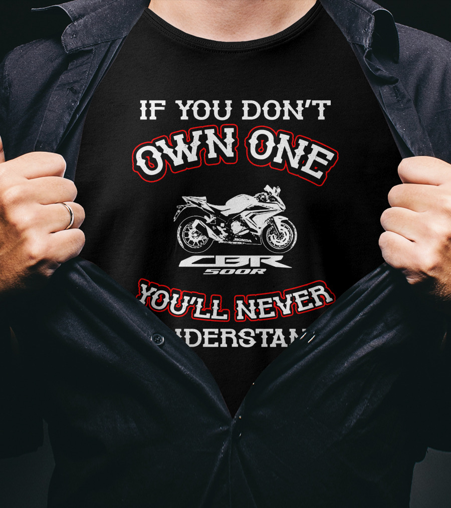 If You Don't Own One Honda CBR 500R You'll Never Understand T-Shirt