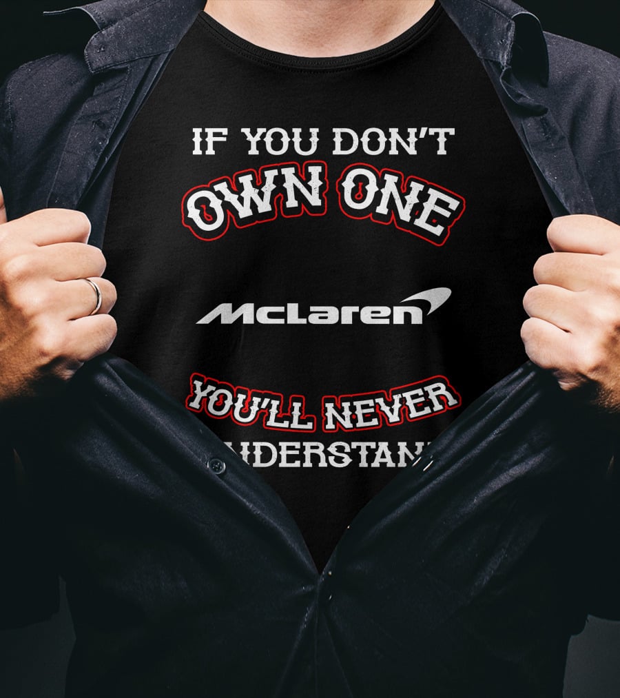 If You Don't Own One McLaren You'll Never Understand T-Shirt