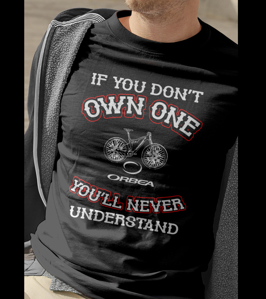If You Don’t Own One You'll Never Understand Orbea T-Shirt