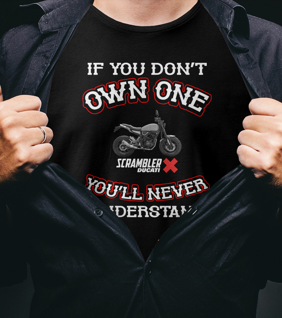 If You Don't Own One Ducati Scrambler You'll Never Understand T-Shirt