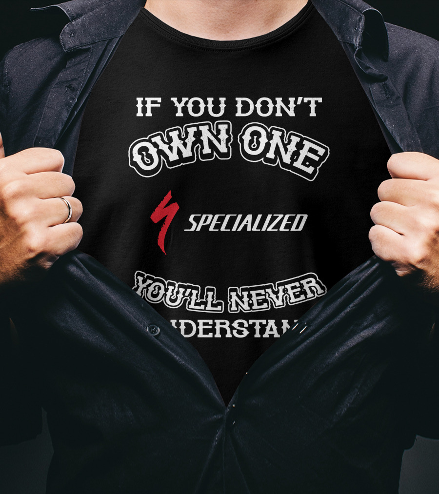 If You Don't Own One Specialized You'll Never Understand T-Shirt