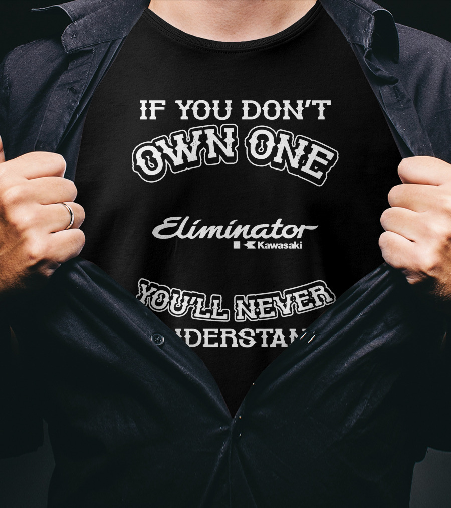 If You Don't Own One Eliminator Kawasaki You'll Never Understand T-Shirt