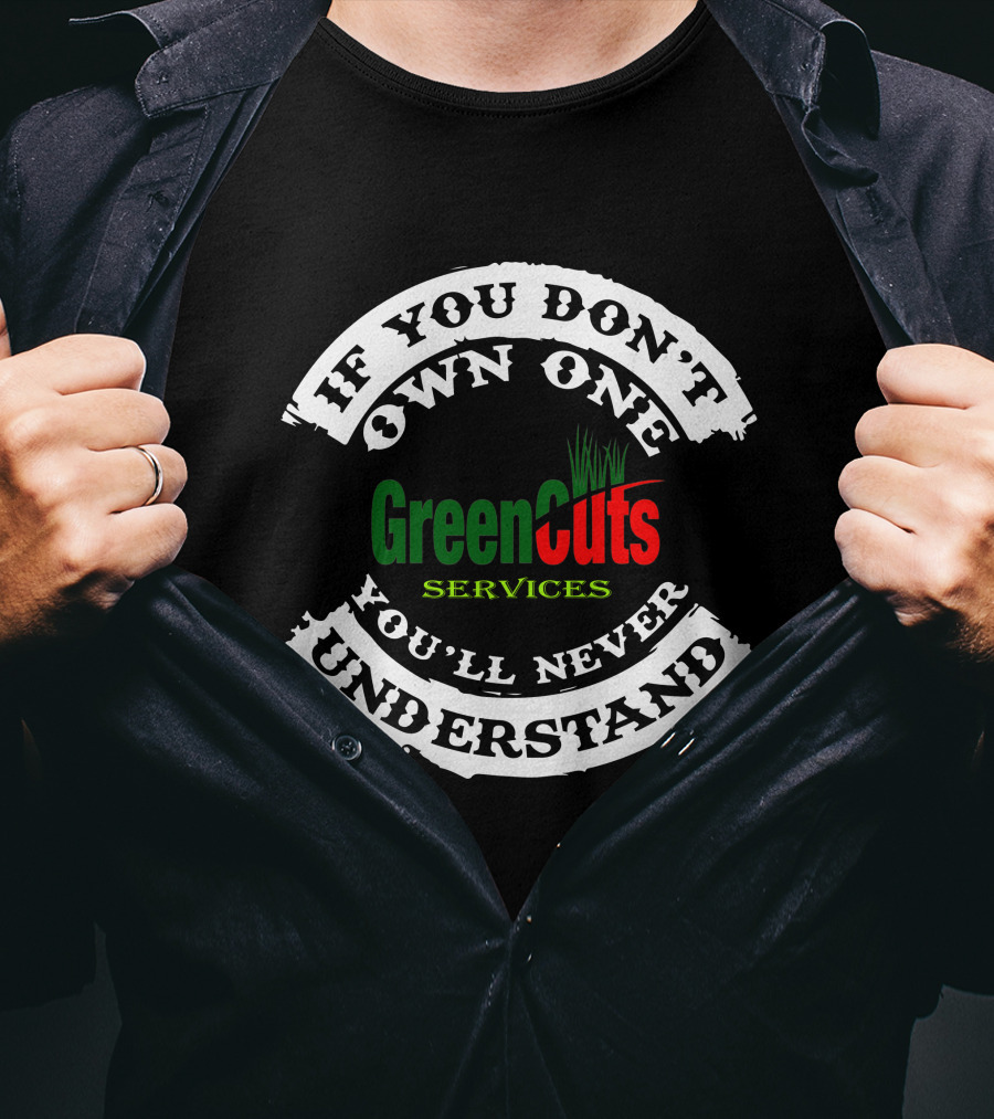 If You Don't Own One You'll Never Understand GreenCuts Services T-Shirt