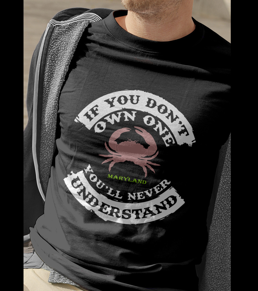If You Don't Own One Maryland Crab You'll Never Understand T-Shirt