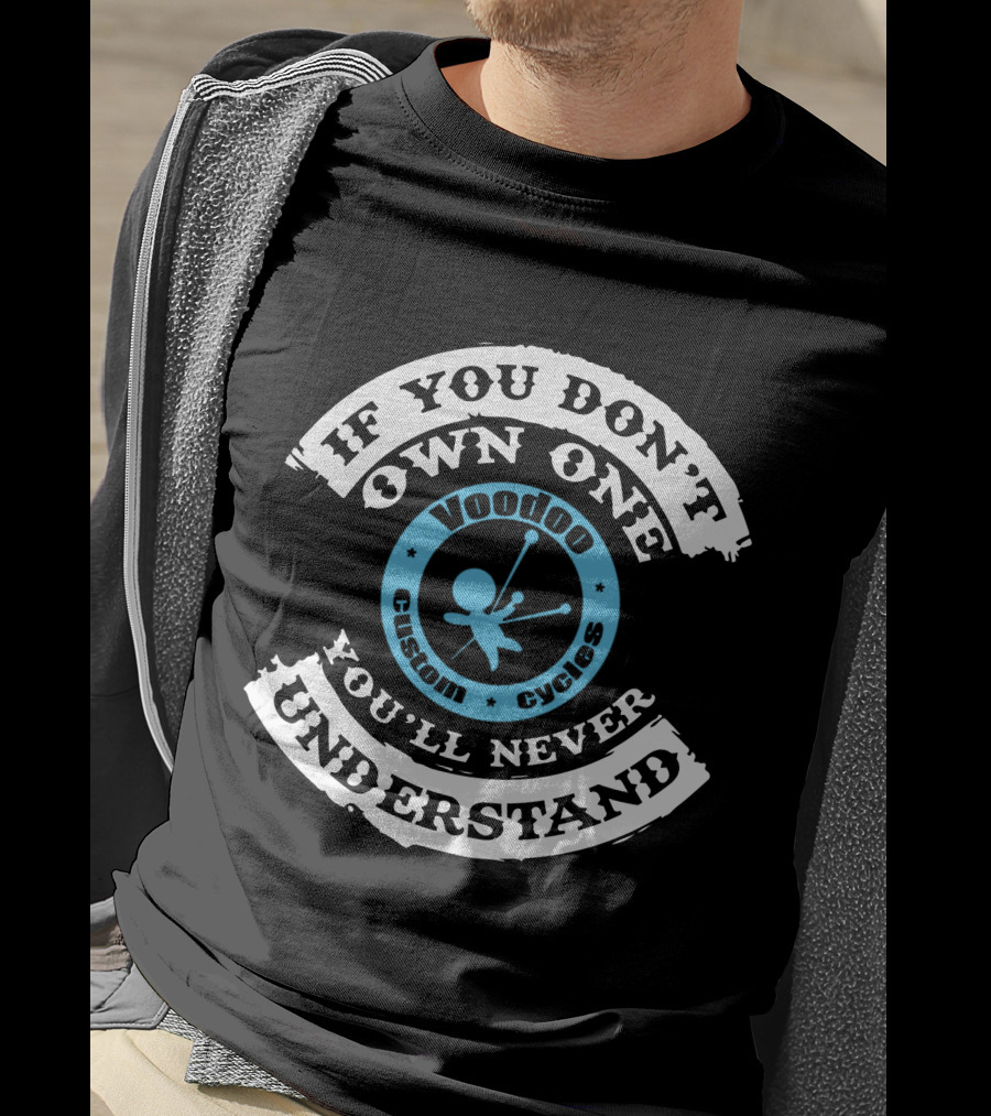 If You Don't Own One You'll Never Understand Voodoo Custom Cycles T-Shirt