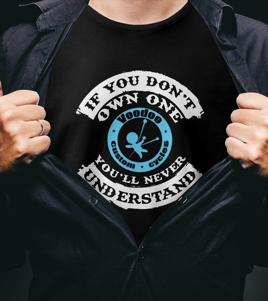 If You Don't Own One You'll Never Understand Voodoo Custom Cycles T-Shirt