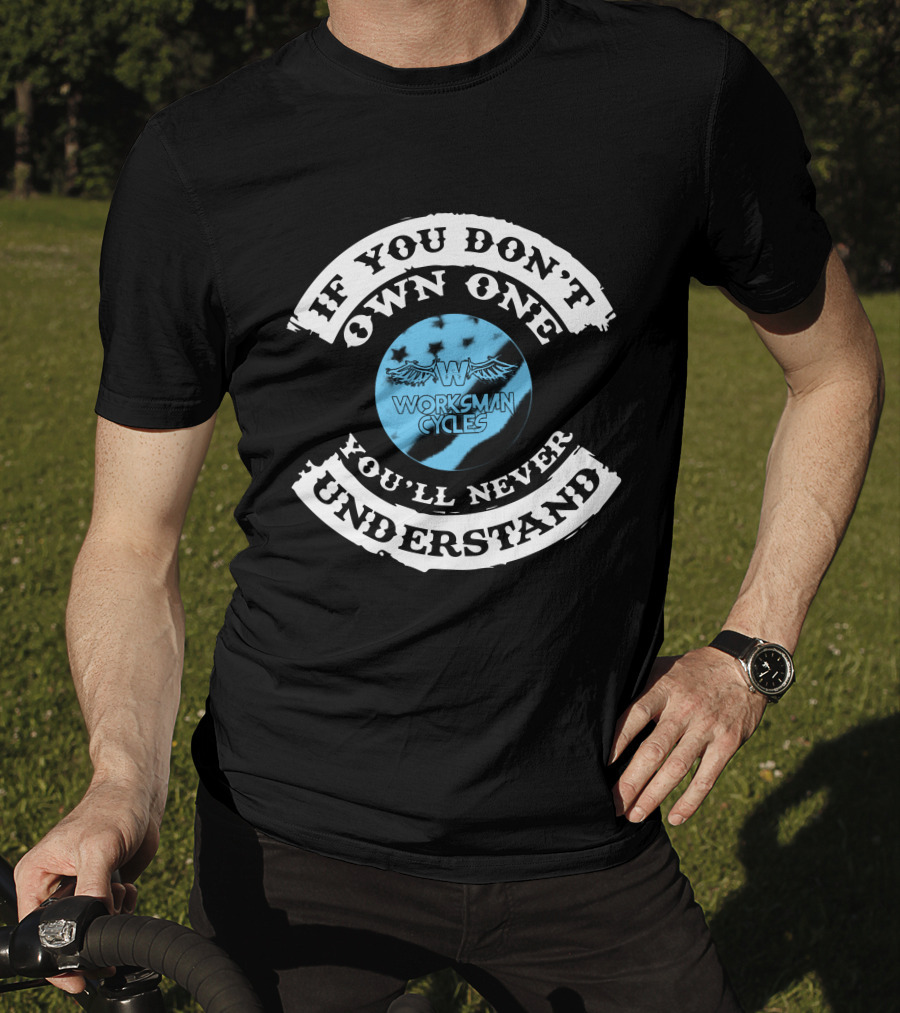 IF YOU DON'T OWN ONE YOU'LL NEVER UNDERSTAND WORKSMAN CYCLES T-Shirt