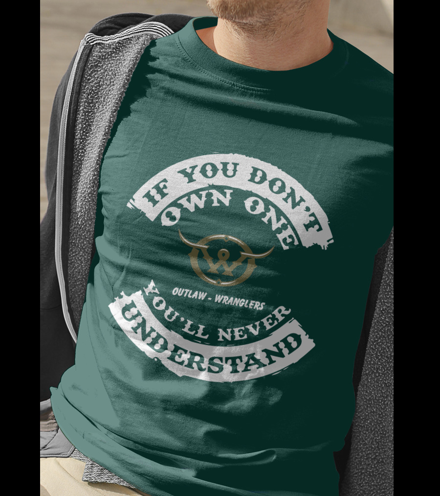 If You Don't Own One You'll Never Understand Outlaw Wranglers T-Shirt