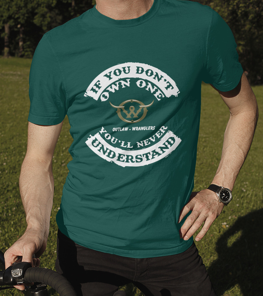 If You Don't Own One You'll Never Understand Outlaw Wranglers T-Shirt