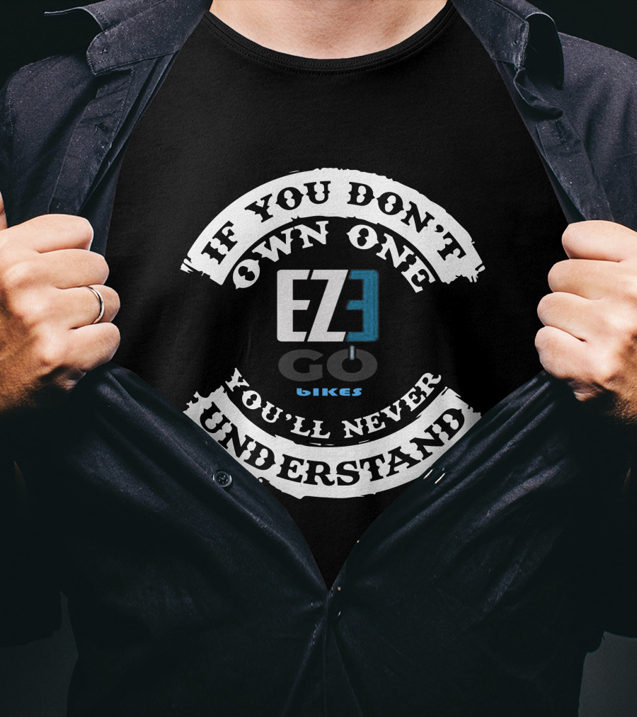 EZEGO E BIKES If You Don't Own One You'll Never Understand T-Shirt