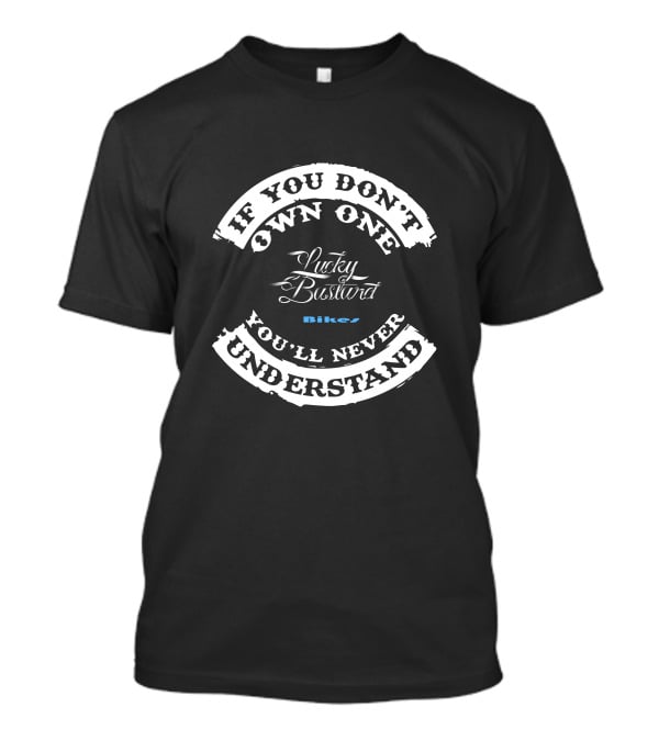 If You Don't Own One You'll Never Understand Lucky Bastard Bikes T-Shirt