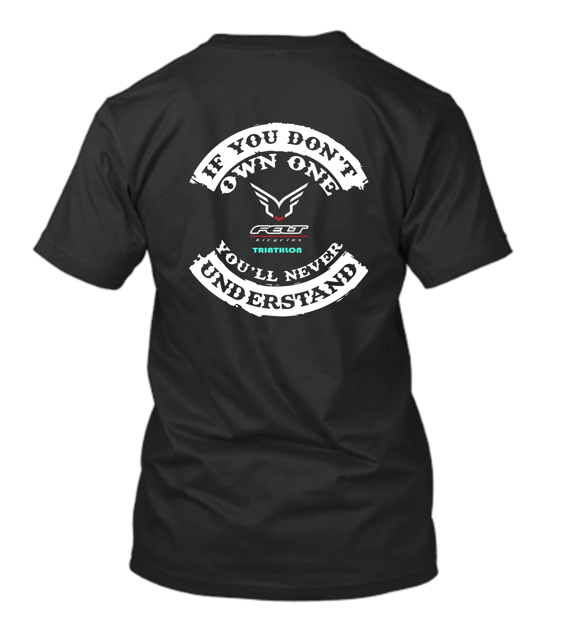 IF YOU DON'T OWN ONE FELT BICYCLES TRIATHLON YOU'LL NEVER UNDERSTAND T-Shirt