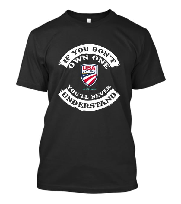 If You Don't Own One You'll Never Understand USA Cycling EBikes T-Shirt