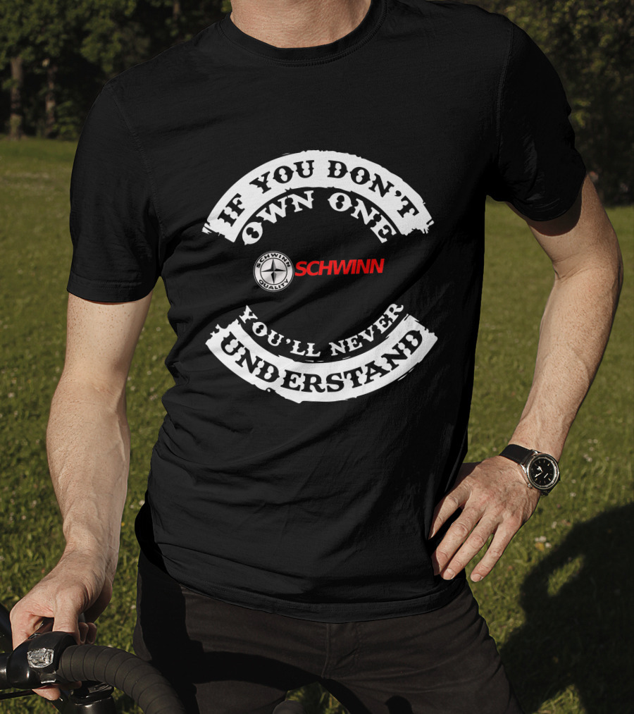 If You Don't Own One SCHWINN You'll Never Understand T-Shirt