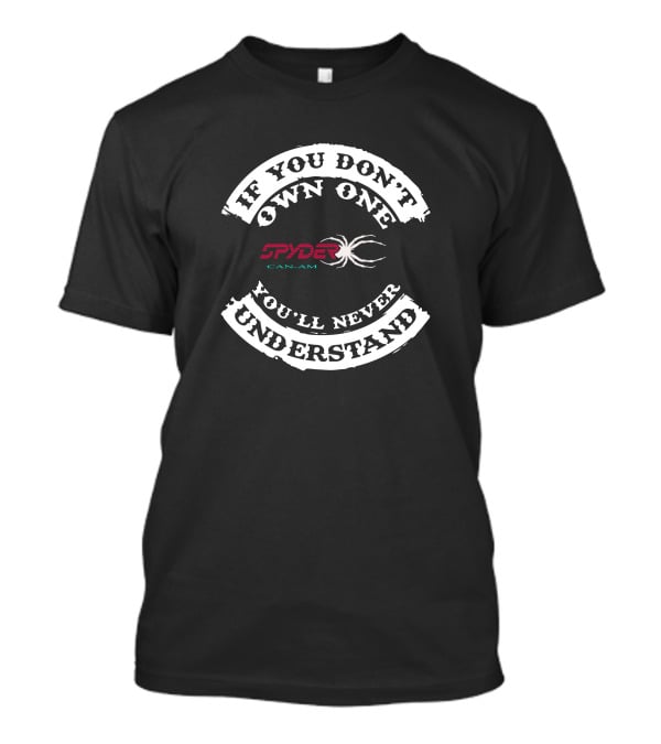 If You Don't Own One You'll Never Understand Spyder Can-Am T-Shirt