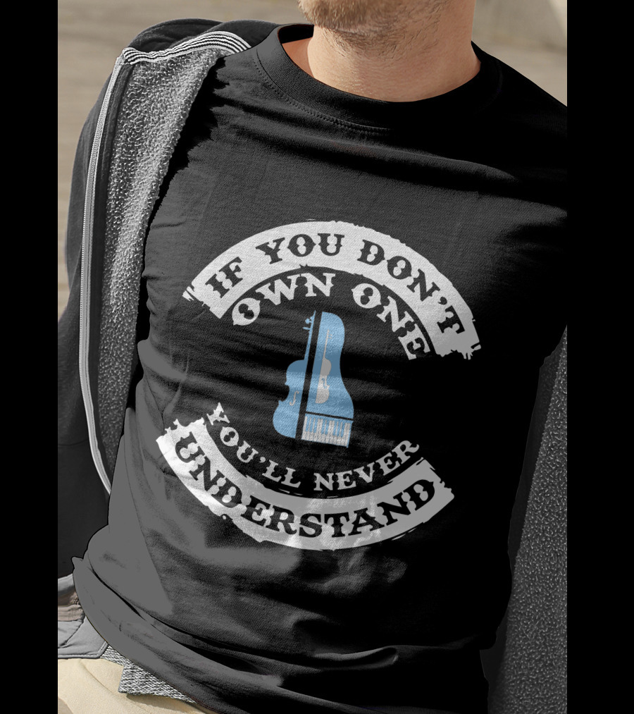 If You Don't Own One You'll Never Understand Piano Keyboard Lovers T-Shirt