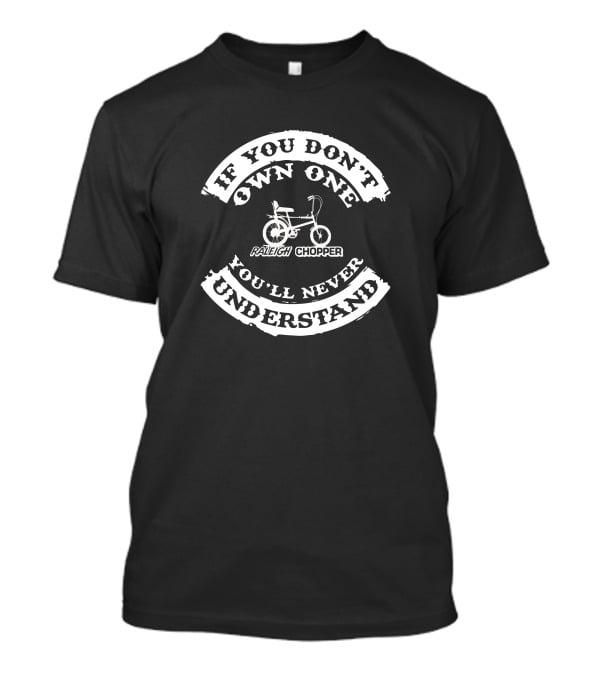 If You Don't Own One Raleigh Chopper You'll Never Understand T-Shirt