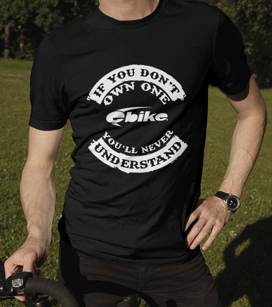 If You Don't Own One You'll Never Understand EBikes USA T-Shirt