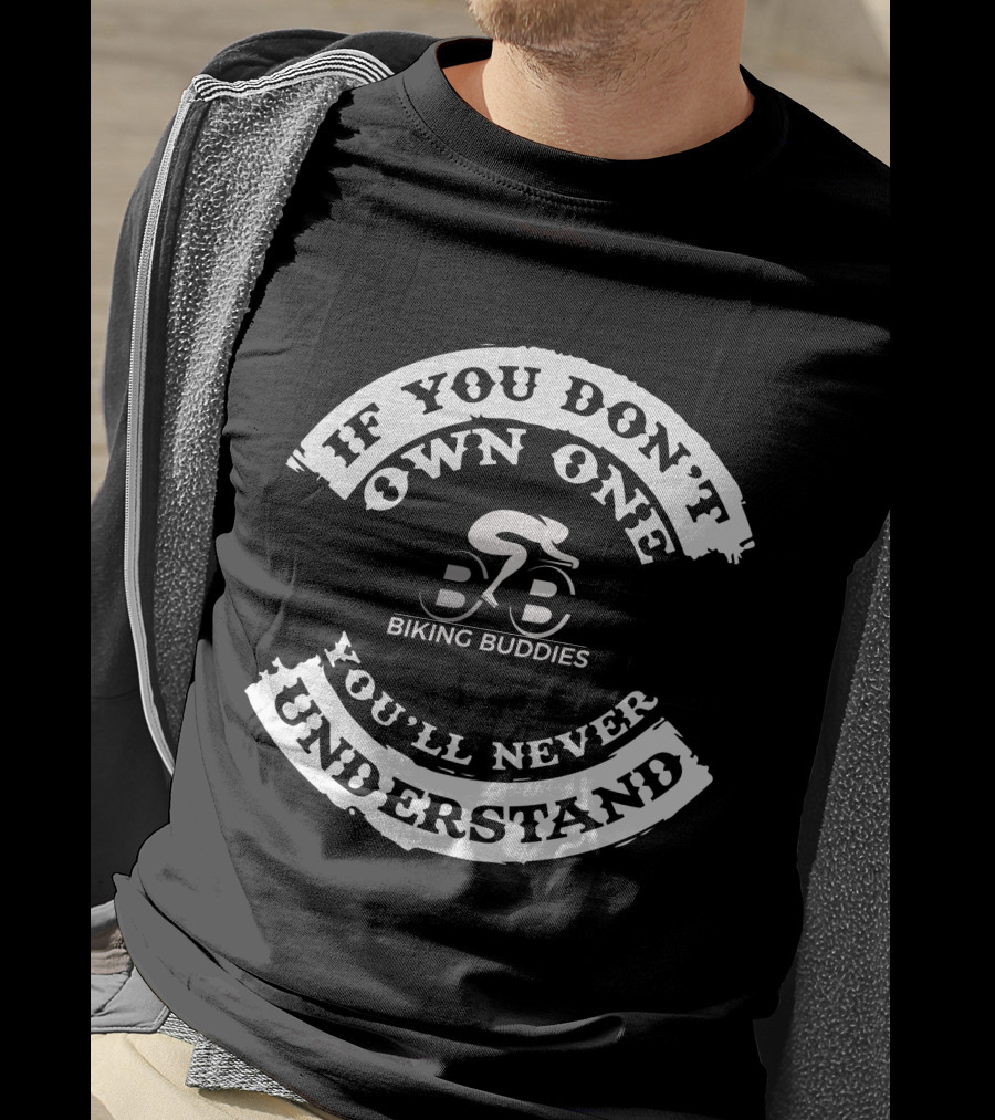 If You Don't Own One Biking Buddies You'll Never Understand T-Shirt