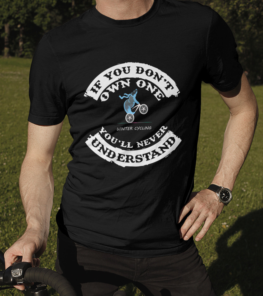 If You Don't Own One You'll Never Understand Winter Cycling T-Shirt