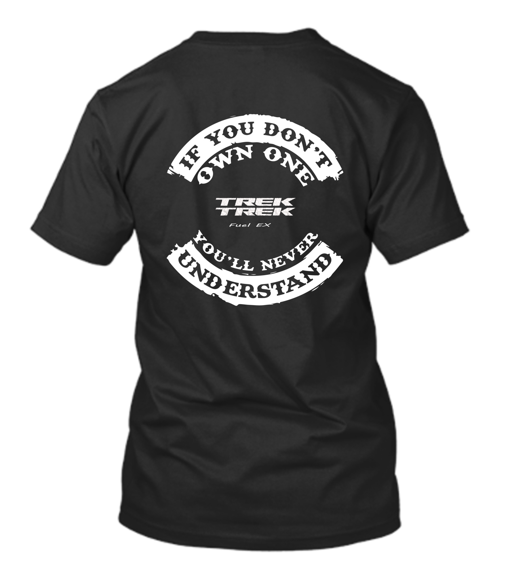 If You Don't Own One Trek Trek Fuel EX You'll Never Understand T-Shirt