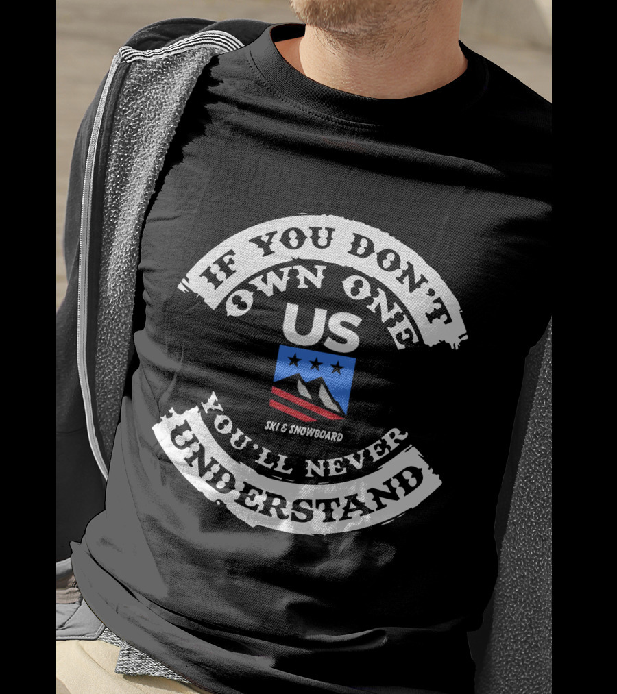 If You Don't Own One You'll Never Understand US Ski And Snowboard T-Shirt