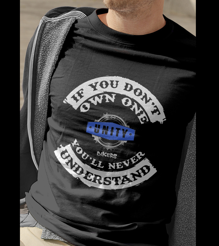 Bikers Unity If You Don't Own One You'll Never Understand T-Shirt
