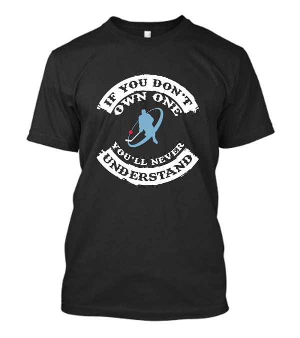 Hockey Lover If You Don't Own One You'll Never Understand T-Shirt