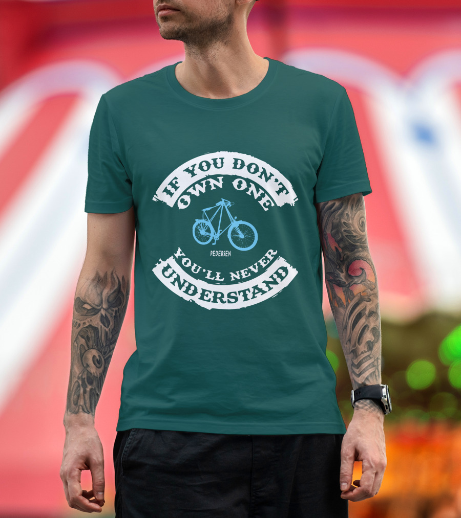 If You Don't Own One You'll Never Understand Pedersen Bicycle T-Shirt