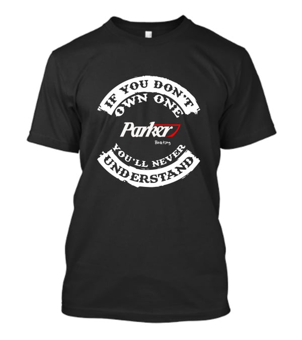 Parker Boating If You Don't Own One You'll Never Understand T-Shirt