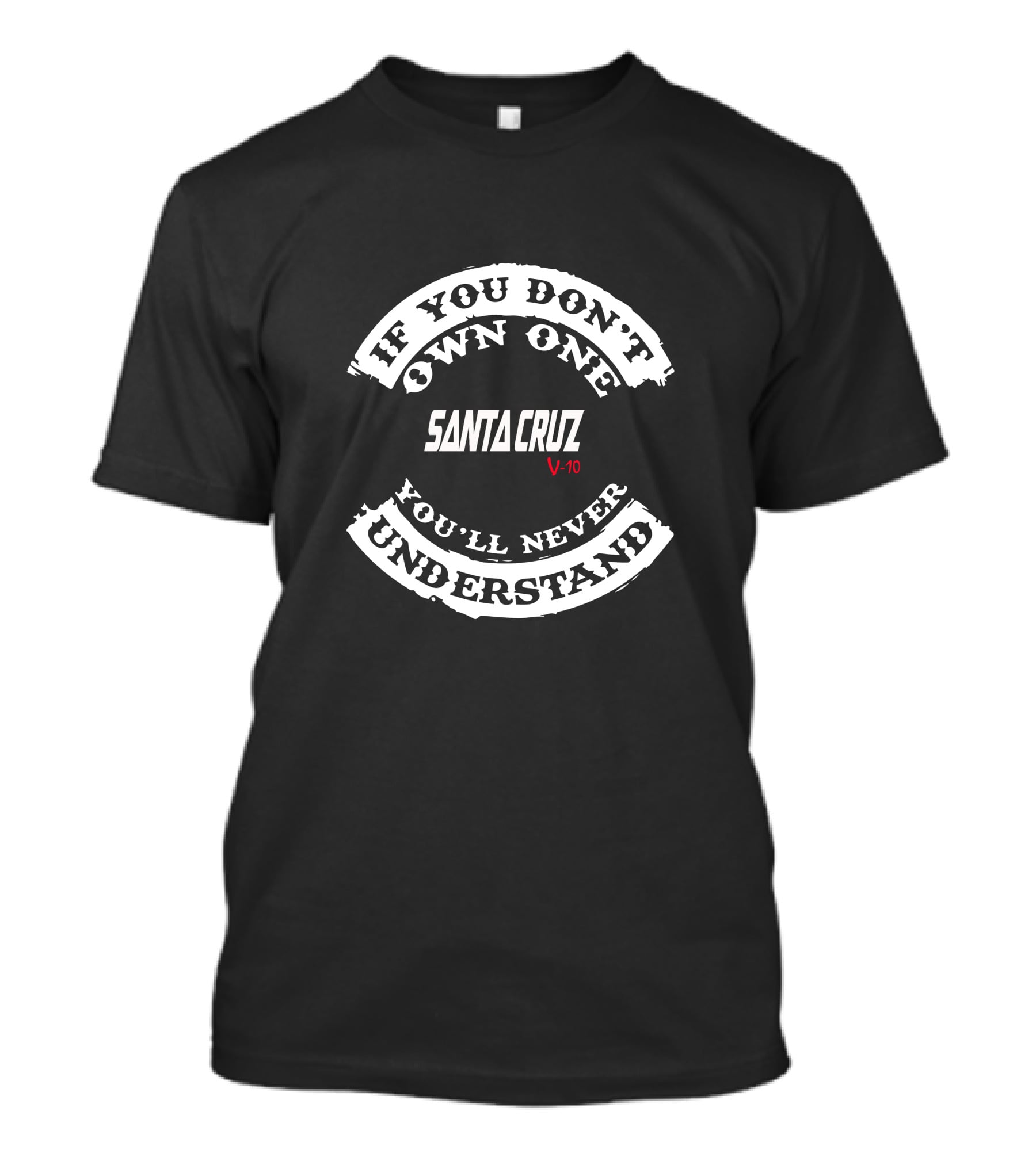If You Don't Own One You'll Never Understand Santa Cruz V10 T-Shirt